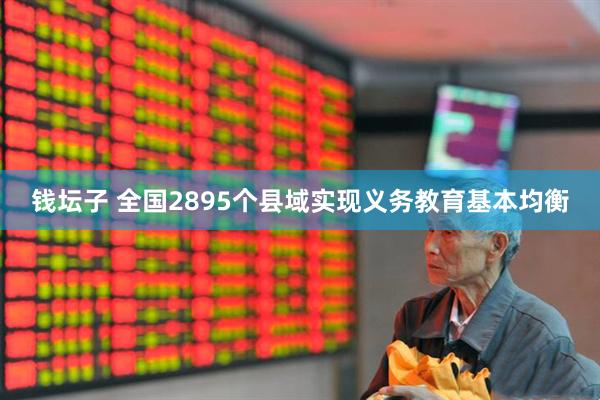 钱坛子 全国2895个县域实现义务教育基本均衡
