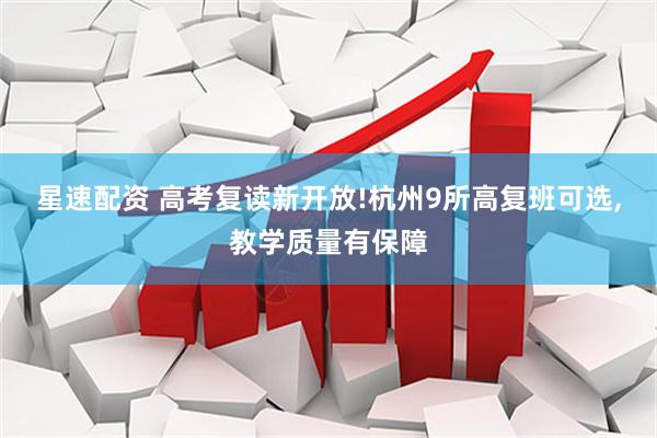 星速配资 高考复读新开放!杭州9所高复班可选,教学质量有保障